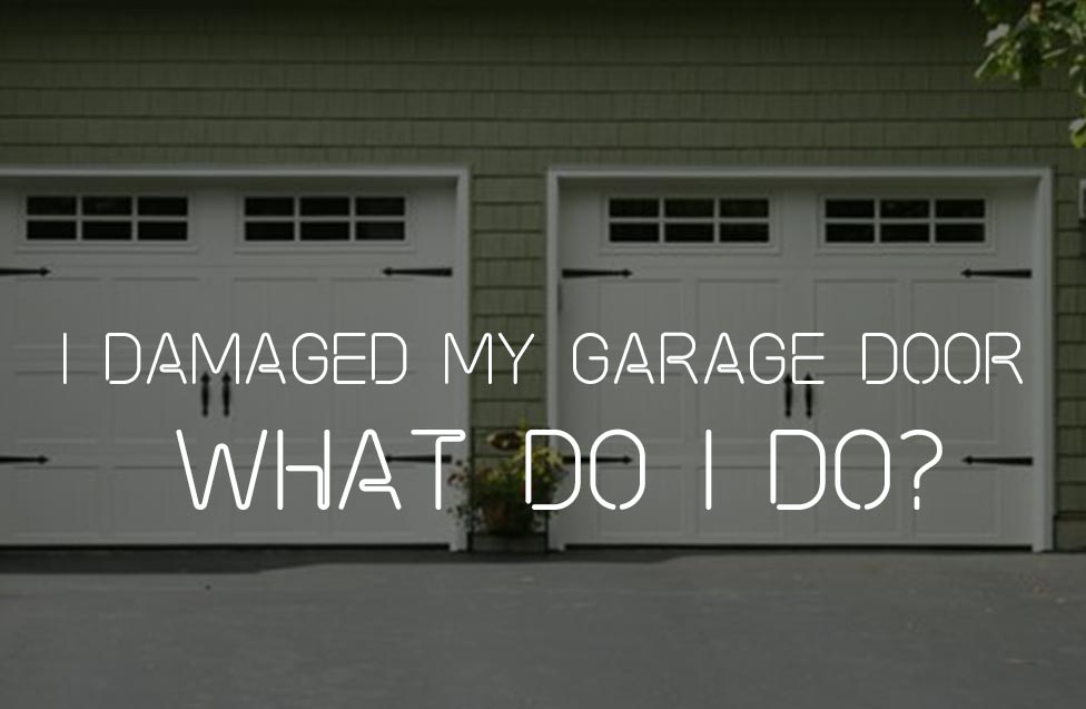 I DAMAGED MY GARAGE DOOR – WHAT DO I DO?
